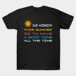 Our Mission This Summer Is To Have A Good Time All The Time T-Shirt